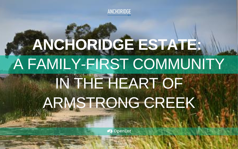 Display Homes at Anchoridge Estate: A Family-First Community in the Heart of Armstrong Creek