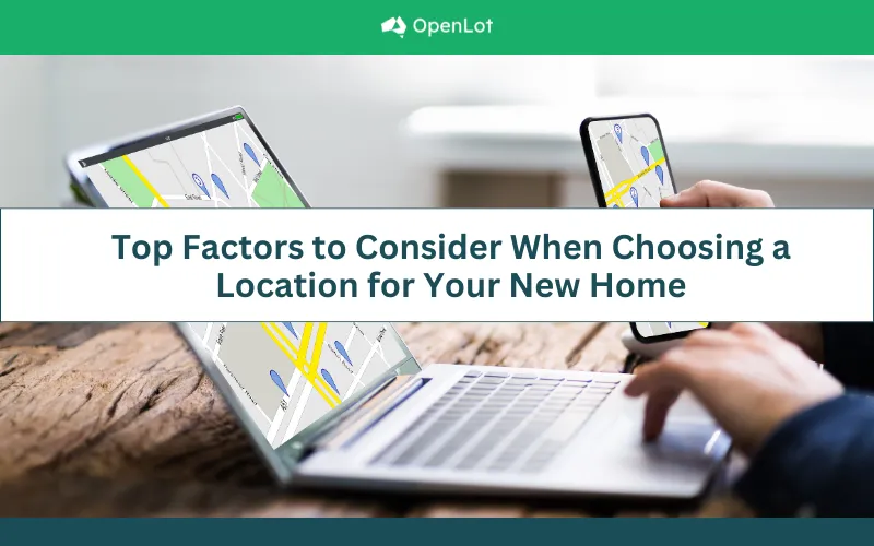 Top Factors to Consider When Choosing a Location for Your New Home