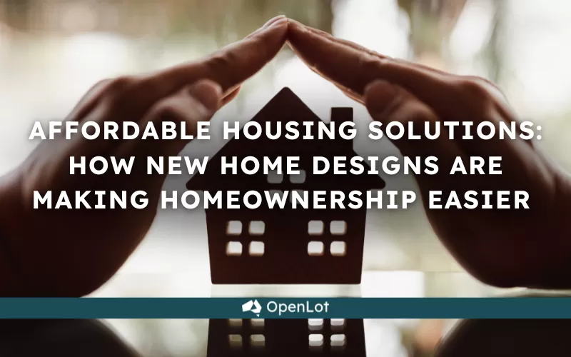 Affordable Housing Solutions: How New Home Designs Are Making Homeownership Easier 