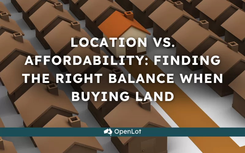 Location vs. Affordability: Finding the Right Balance When Buying Land