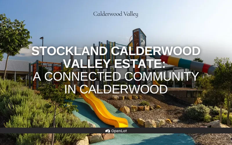 Display Homes at Stockland Calderwood Valley Estate: A Connected Community in Calderwood