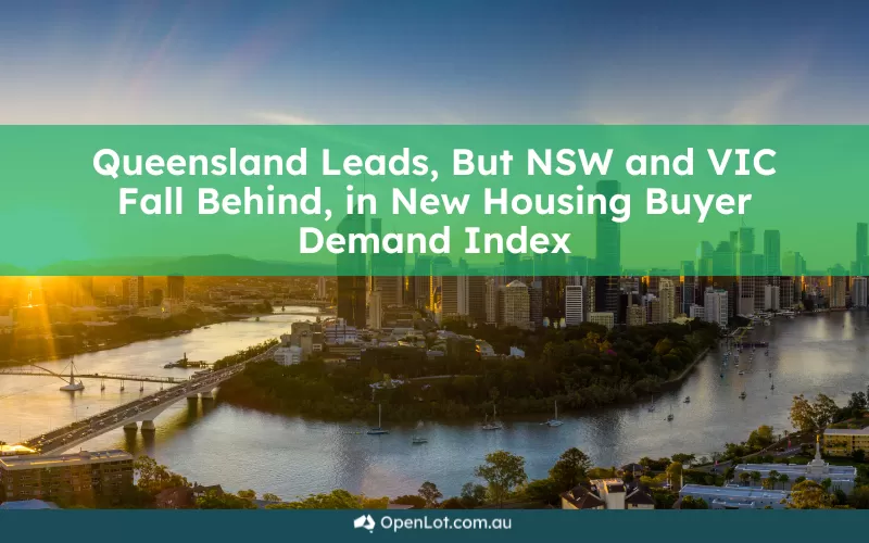 Queensland Leads, But NSW and VIC Fall Behind, in New Housing Buyer Demand Index